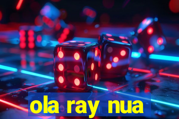 ola ray nua